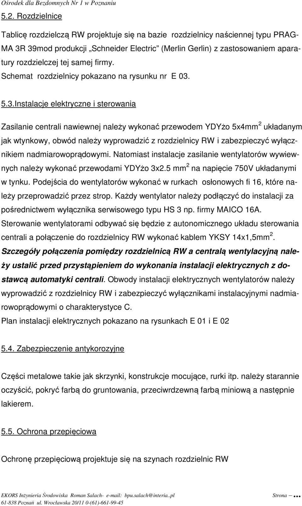 5.3.Instalacje elektryczne i sterowania Zasilanie centrali nawiewnej należy wykonać przewodem YDYżo 5x4mm 2 układanym jak wtynkowy, obwód należy wyprowadzić z rozdzielnicy RW i zabezpieczyć