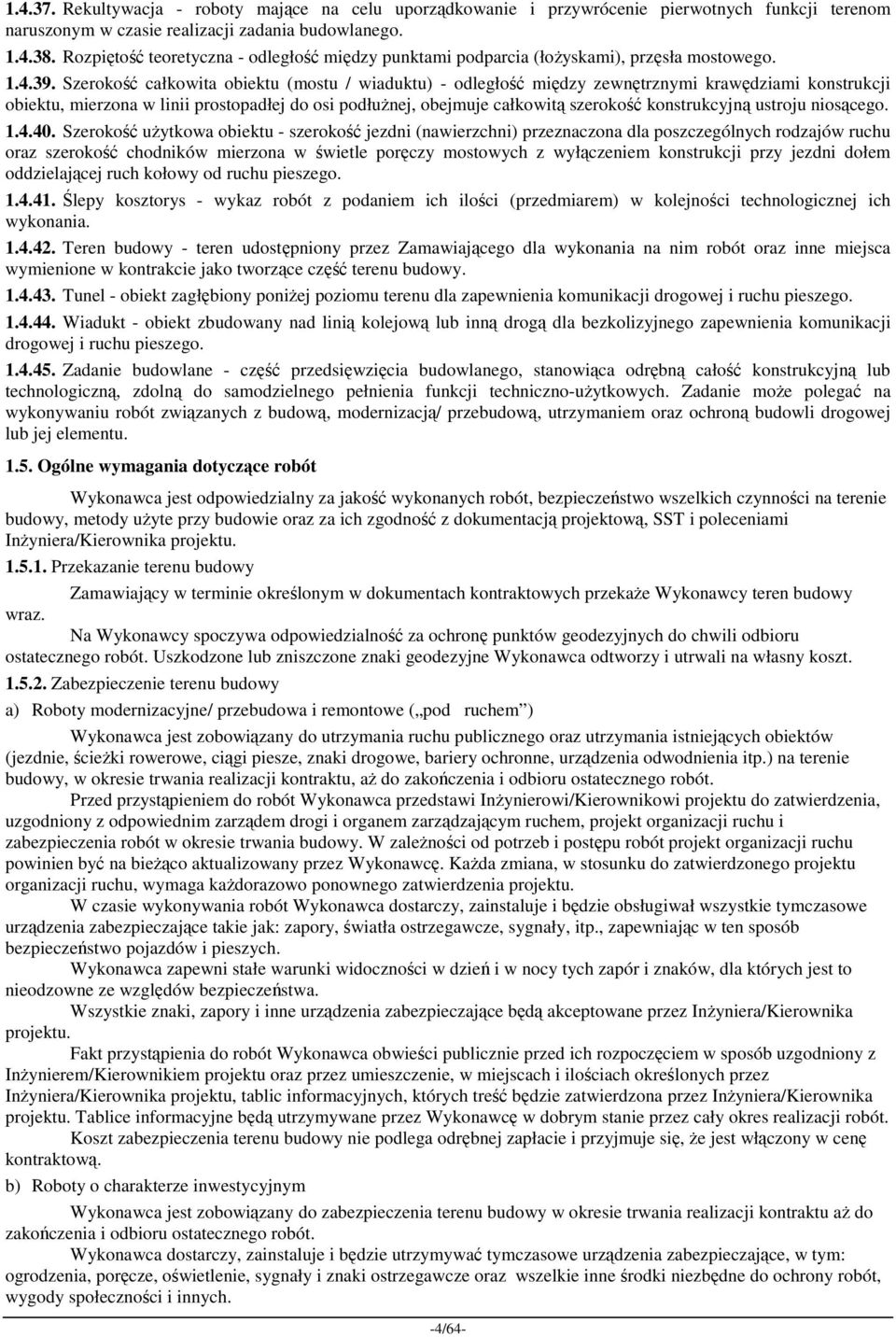 Szerokość całkowita obiektu (mostu / wiaduktu) - odległość między zewnętrznymi krawędziami konstrukcji obiektu, mierzona w linii prostopadłej do osi podłuŝnej, obejmuje całkowitą szerokość
