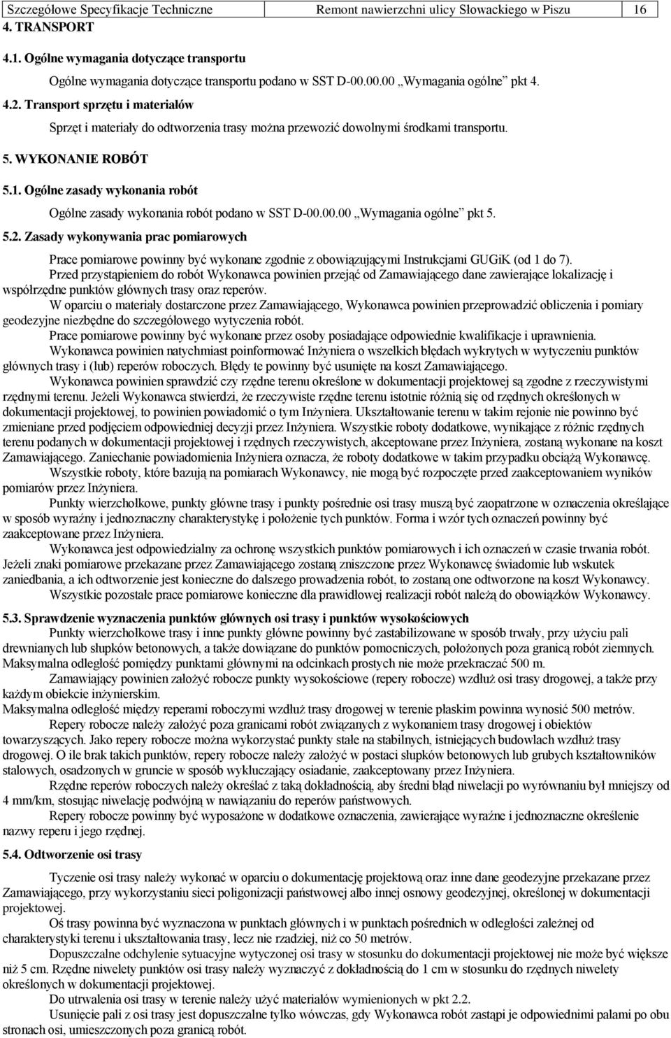 Ogólne zasady wykonania robót Ogólne zasady wykonania robót podano w SST D-00.00.00 Wymagania ogólne pkt 5. 5.2.