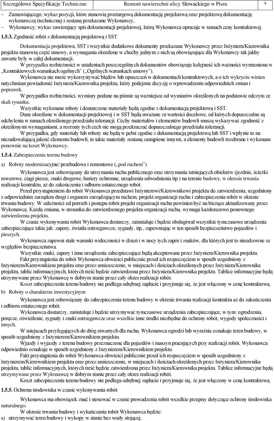 Zgodność robót z dokumentacją projektową i SST Dokumentacja projektowa, SST i wszystkie dodatkowe dokumenty przekazane Wykonawcy przez Inżyniera/Kierownika projektu stanowią część umowy, a wymagania