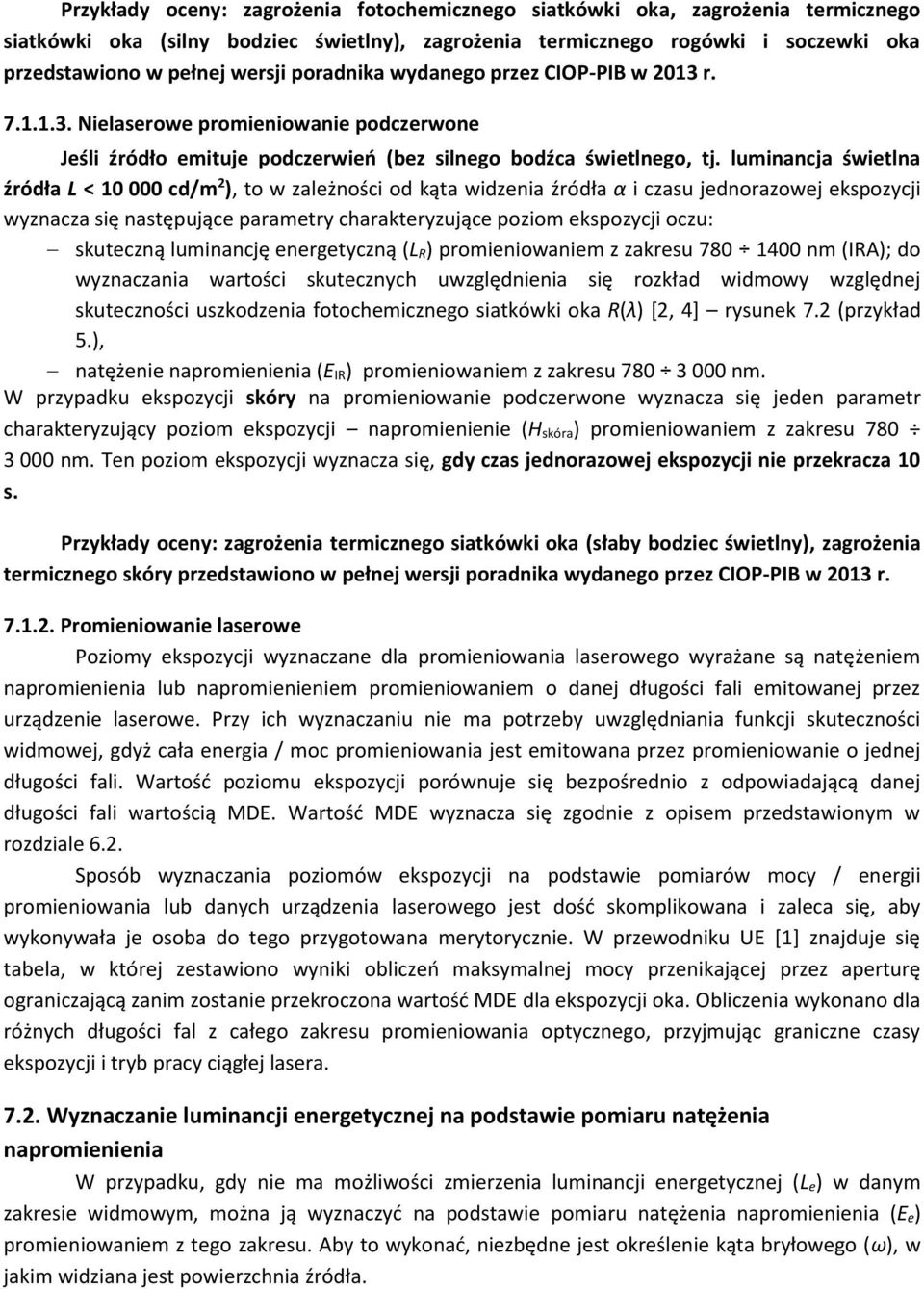 luminancja świetlna źródła L < 10 000 cd/m 2 ), to w zależności od kąta widzenia źródła α i czasu jednorazowej ekspozycji wyznacza się następujące parametry charakteryzujące poziom ekspozycji oczu: