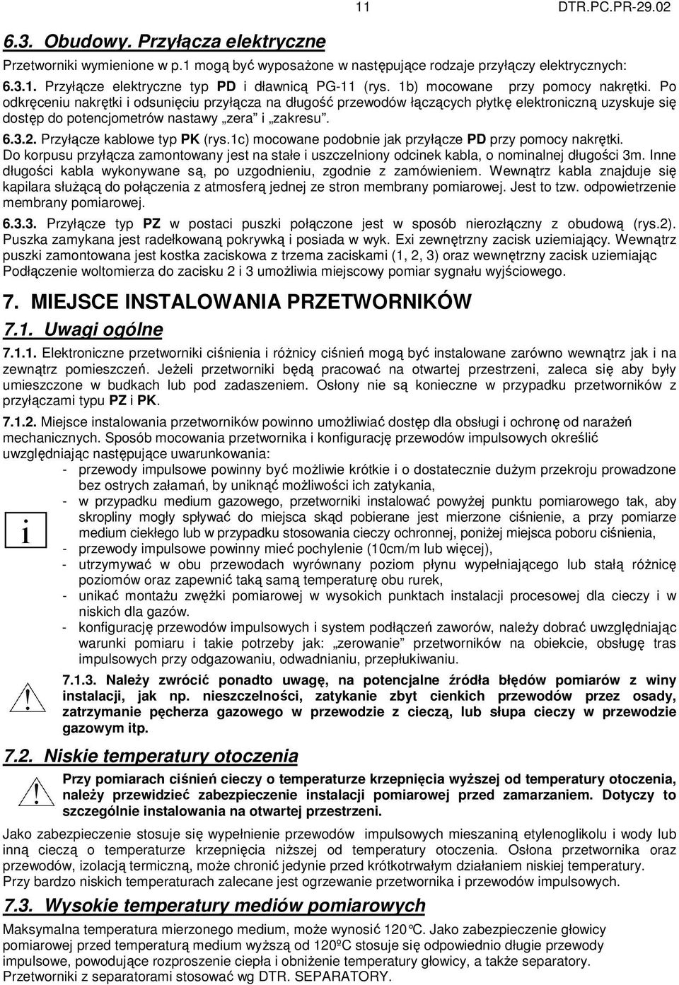 2. Przyłącze kablowe typ PK (rys.1c) mocowane podobnie jak przyłącze PD przy pomocy nakrętki. Do korpusu przyłącza zamontowany jest na stałe i uszczelniony odcinek kabla, o nominalnej długości 3m.