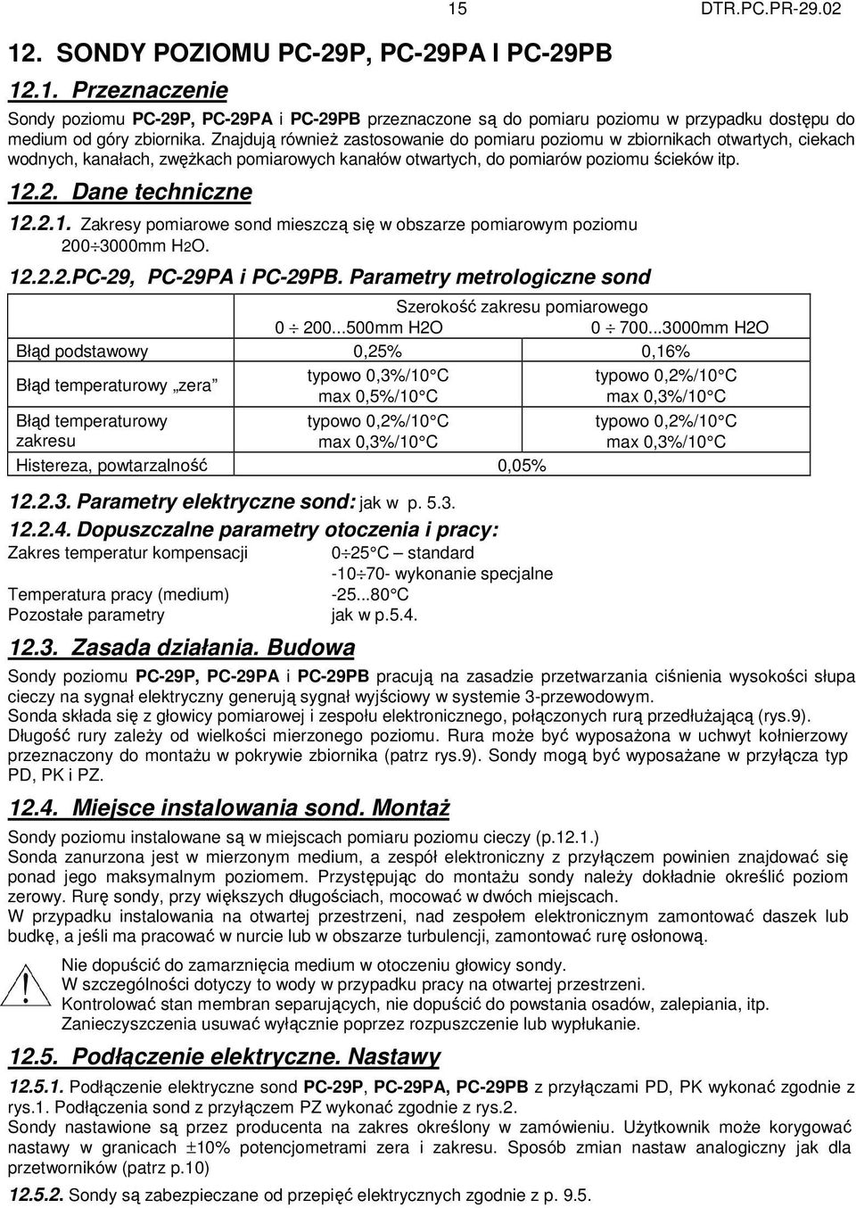 Znajdują równieŝ zastosowanie do pomiaru poziomu w zbiornikach otwartych, ciekach wodnych, kanałach, zwęŝkach pomiarowych kanałów otwartych, do pomiarów poziomu ścieków itp. 12.2. Dane techniczne 12.