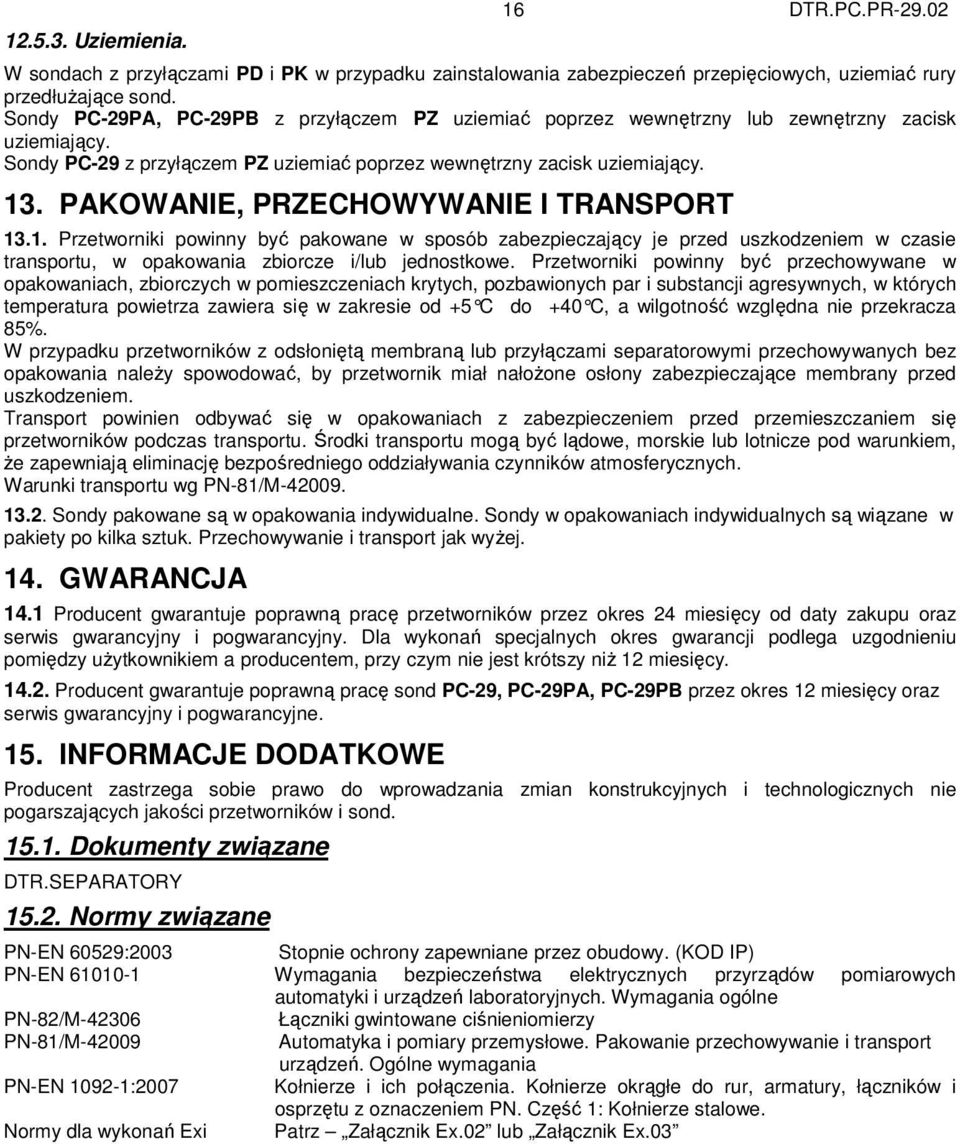 PAKOWANIE, PRZECHOWYWANIE I TRANSPORT 13.1. Przetworniki powinny być pakowane w sposób zabezpieczający je przed uszkodzeniem w czasie transportu, w opakowania zbiorcze i/lub jednostkowe.