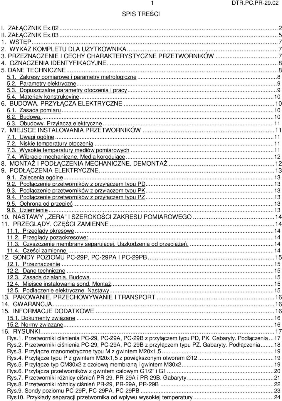 Materiały konstrukcyjne...10 6. BUDOWA. PRZYŁĄCZA ELEKTRYCZNE...10 6.1. Zasada pomiaru...10 6.2. Budowa...10 6.3. Obudowy. Przyłącza elektryczne...11 7. MIEJSCE INSTALOWANIA PRZETWORNIKÓW...11 7.1. Uwagi ogólne.