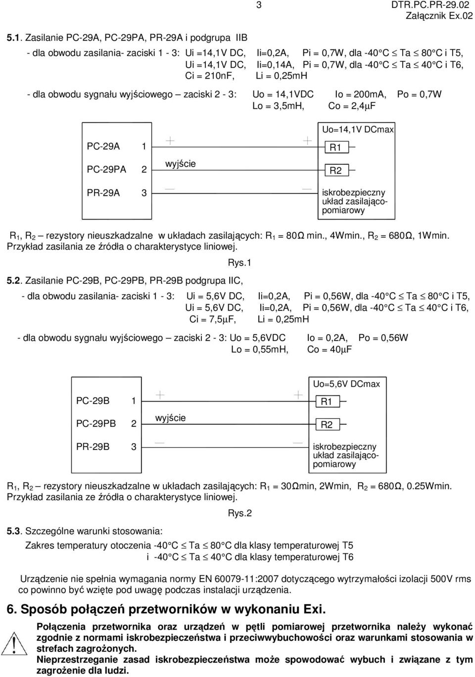 sygnału wyjściowego zaciski 2-3: Uo = 14,1VDC Io = 200mA, Po = 0,7W Lo = 3,5mH, Co = 2,4µF Uo=14,1V DCmax PC-29A 1 R1 PC-29PA 2 wyjście R2 PR-29A 3 iskrobezpieczny układ zasilającopomiarowy R 1, R 2