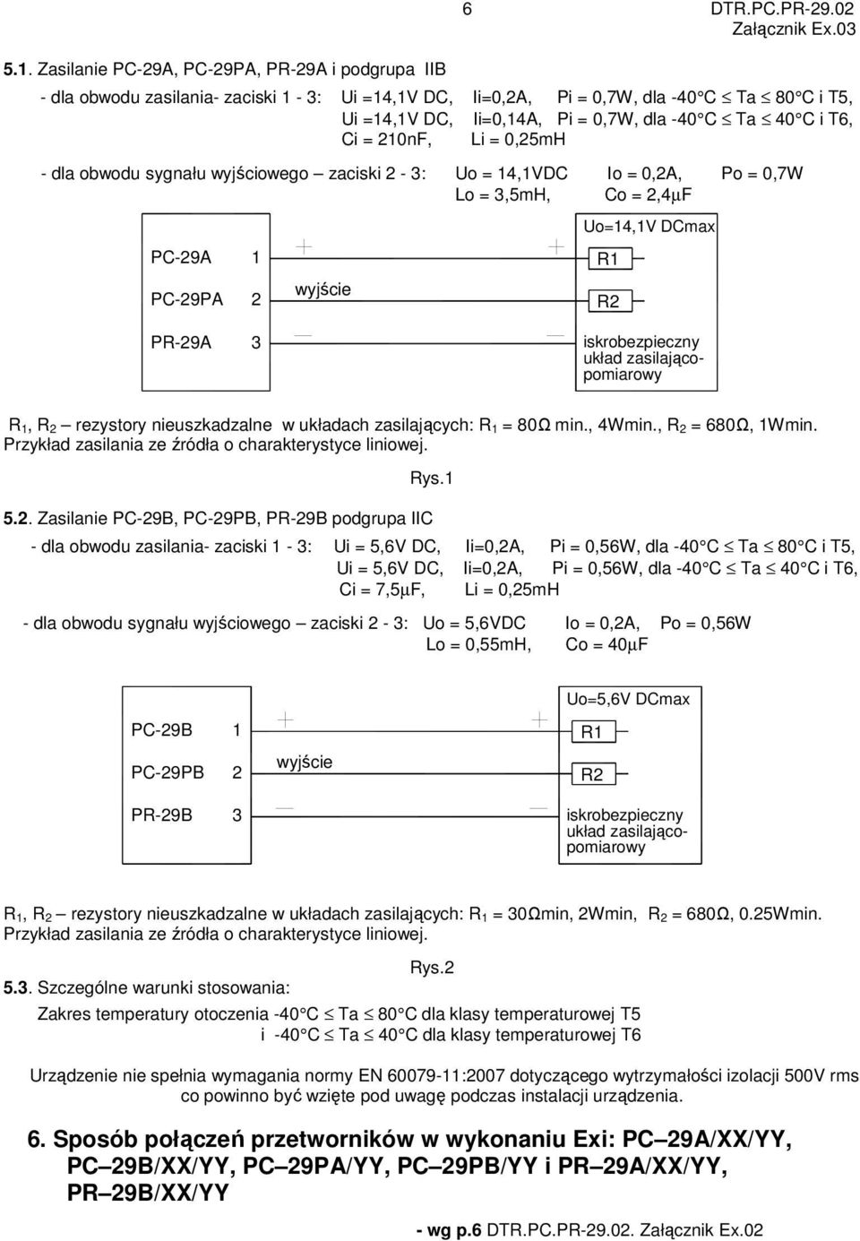 sygnału wyjściowego zaciski 2-3: Uo = 14,1VDC Io = 0,2A, Po = 0,7W Lo = 3,5mH, Co = 2,4µF PC-29A PC-29PA 1 2 wyjście Uo=14,1V DCmax R1 R2 PR-29A 3 iskrobezpieczny układ zasilającopomiarowy R 1, R 2