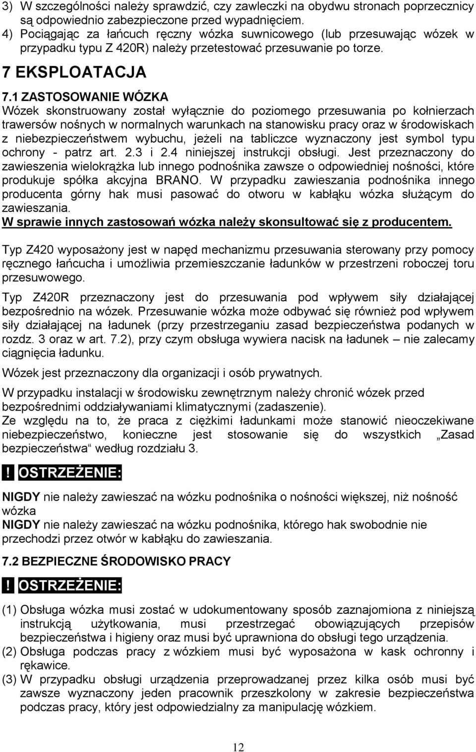 1 ZASTOSOWANIE WÓZKA Wózek skonstruowany został wyłącznie do poziomego przesuwania po kołnierzach trawersów nośnych w normalnych warunkach na stanowisku pracy oraz w środowiskach z niebezpieczeństwem