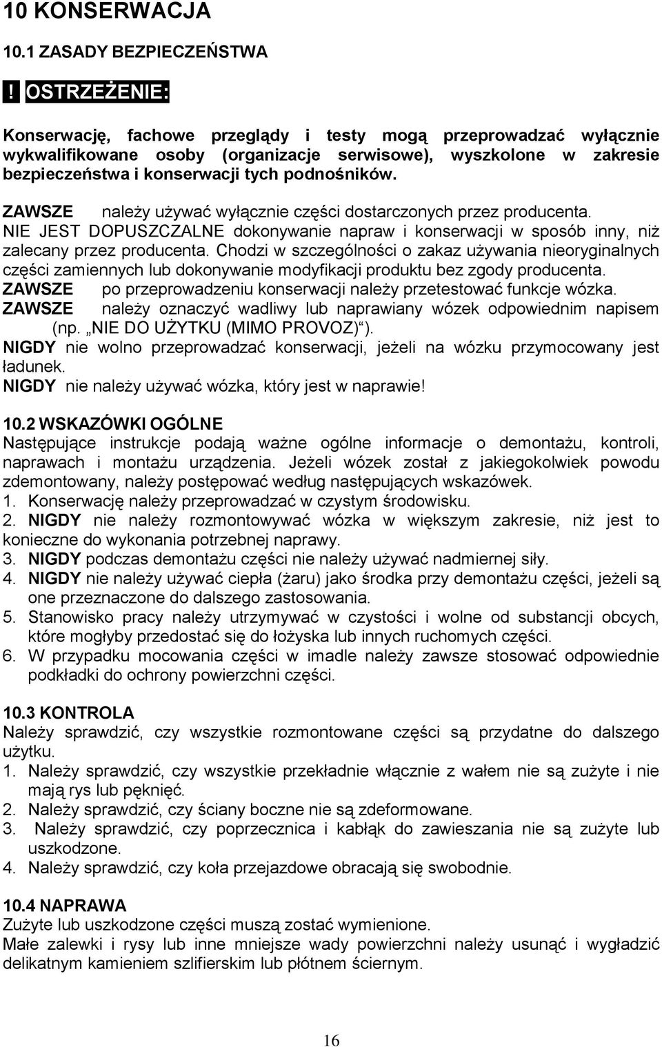 ZAWSZE należy używać wyłącznie części dostarczonych przez producenta. NIE JEST DOPUSZCZALNE dokonywanie napraw i konserwacji w sposób inny, niż zalecany przez producenta.