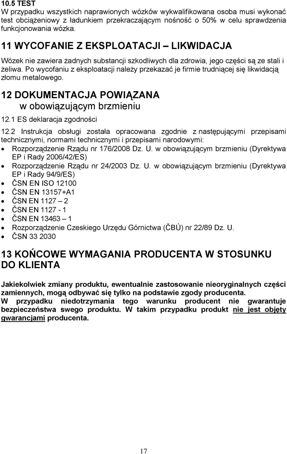 Po wycofaniu z eksploatacji należy przekazać je firmie trudniącej się likwidacją złomu metalowego. 12 DOKUMENTACJA POWIĄZANA w obowiązującym brzmieniu 12.1 ES deklaracja zgodności 12.