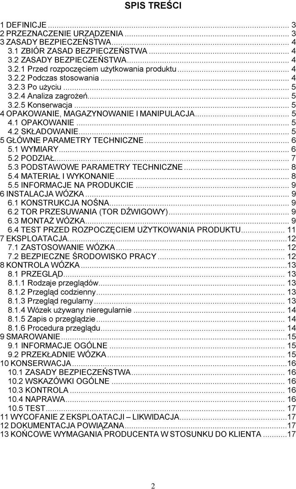 .. 5 5 GŁÓWNE PARAMETRY TECHNICZNE... 6 5.1 WYMIARY... 6 5.2 PODZIAŁ... 7 5.3 PODSTAWOWE PARAMETRY TECHNICZNE... 8 5.4 MATERIAŁ I WYKONANIE... 8 5.5 INFORMACJE NA PRODUKCIE... 9 6 INSTALACJA WÓZKA.