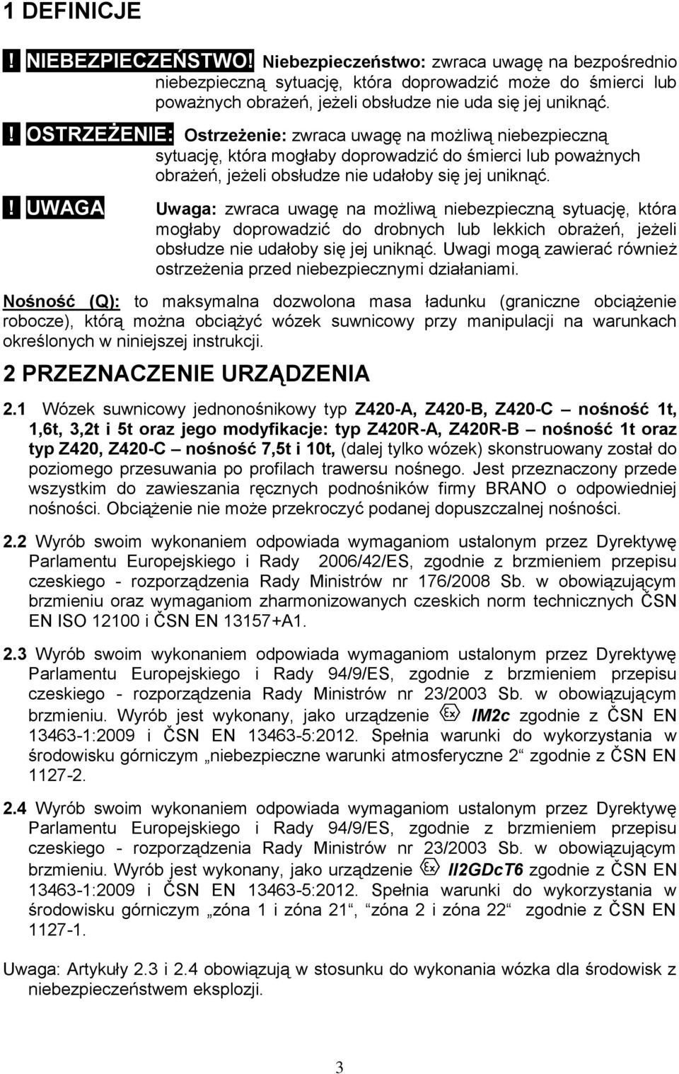 ! OSTRZEŻENIE: Ostrzeżenie: zwraca uwagę na możliwą niebezpieczną sytuację, która mogłaby doprowadzić do śmierci lub poważnych obrażeń, jeżeli obsłudze nie udałoby się jej uniknąć.