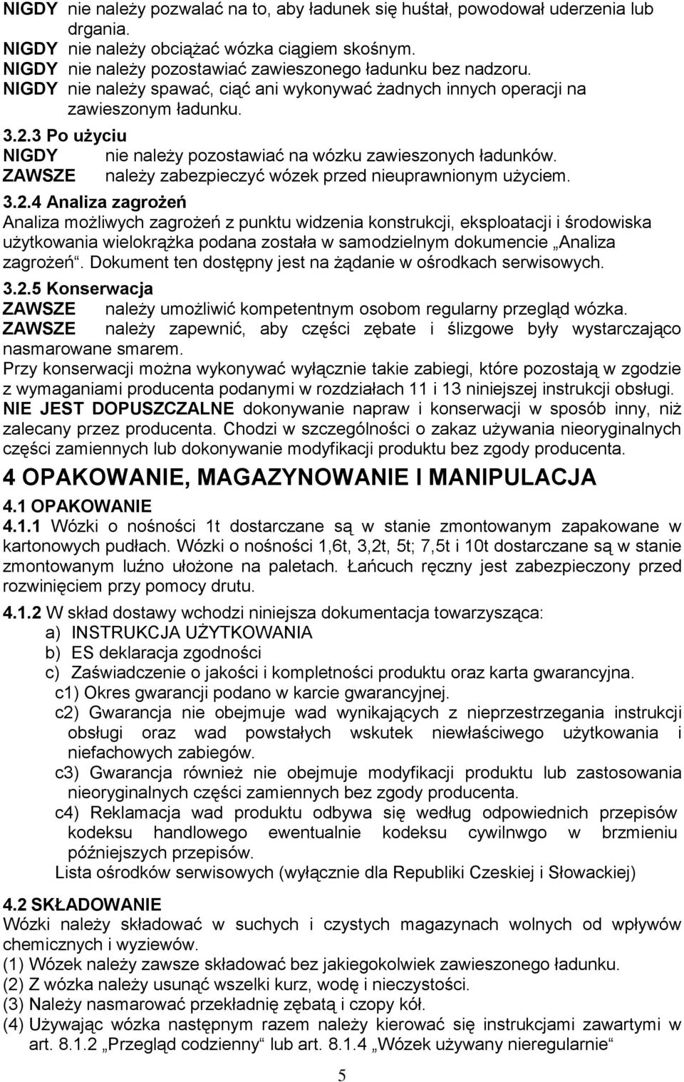 3 Po użyciu NIGDY nie należy pozostawiać na wózku zawieszonych ładunków. ZAWSZE należy zabezpieczyć wózek przed nieuprawnionym użyciem. 3.2.