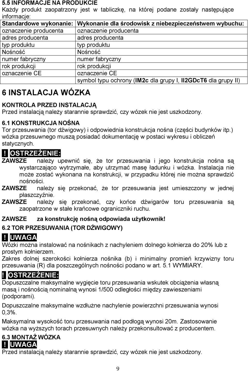 rok produkcji oznaczenie CE symbol typu ochrony (IM2c dla grupy I, II2GDcT6 dla grupy II) KONTROLA PRZED INSTALACJĄ Przed instalacją należy starannie sprawdzić, czy wózek nie jest uszkodzony. 6.