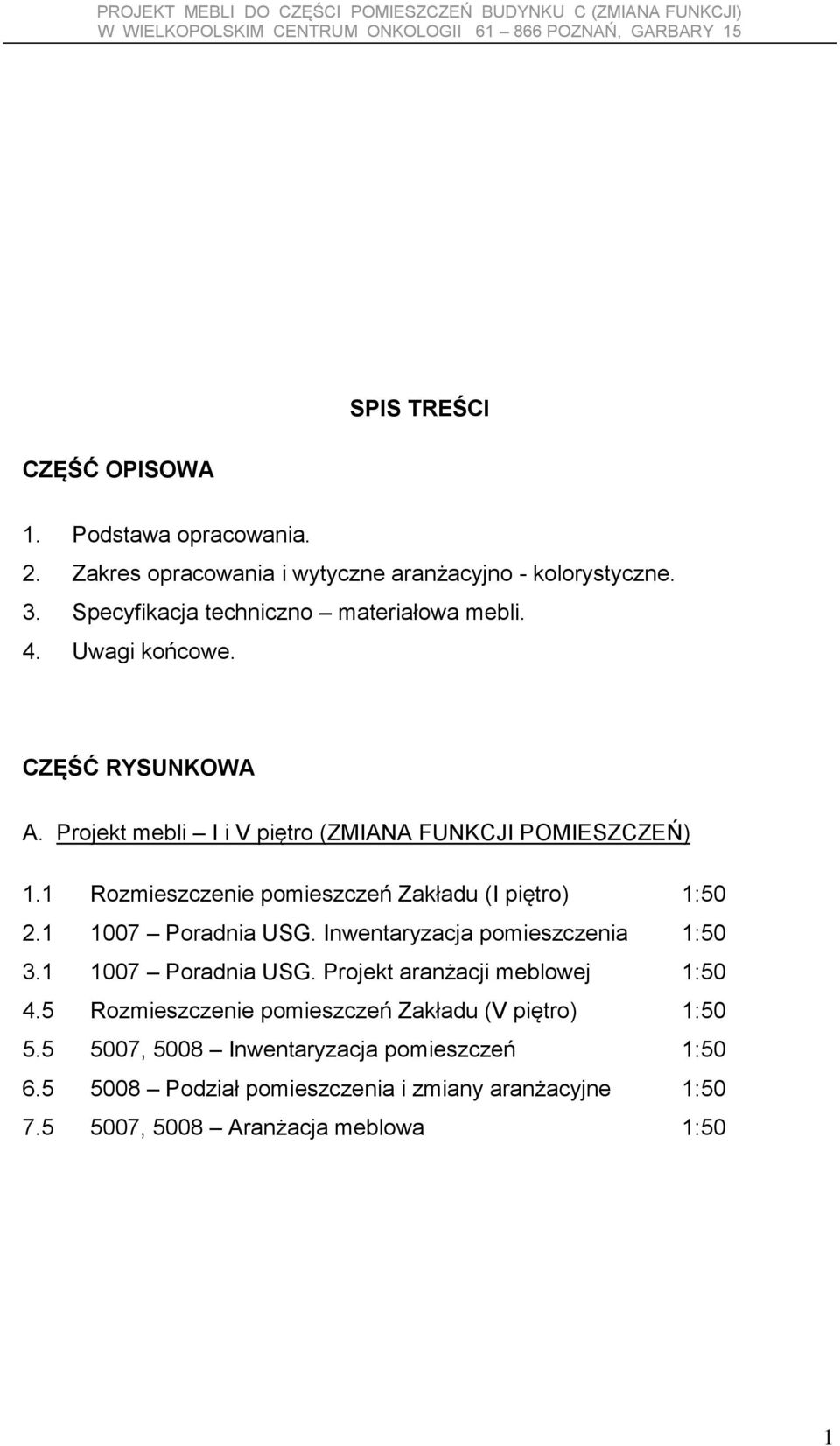 1 Rozmieszczenie pomieszczeń Zakładu (I piętro) 1:50 2.1 1007 Poradnia USG. Inwentaryzacja pomieszczenia 1:50 3.1 1007 Poradnia USG. Projekt aranżacji meblowej 1:50 4.