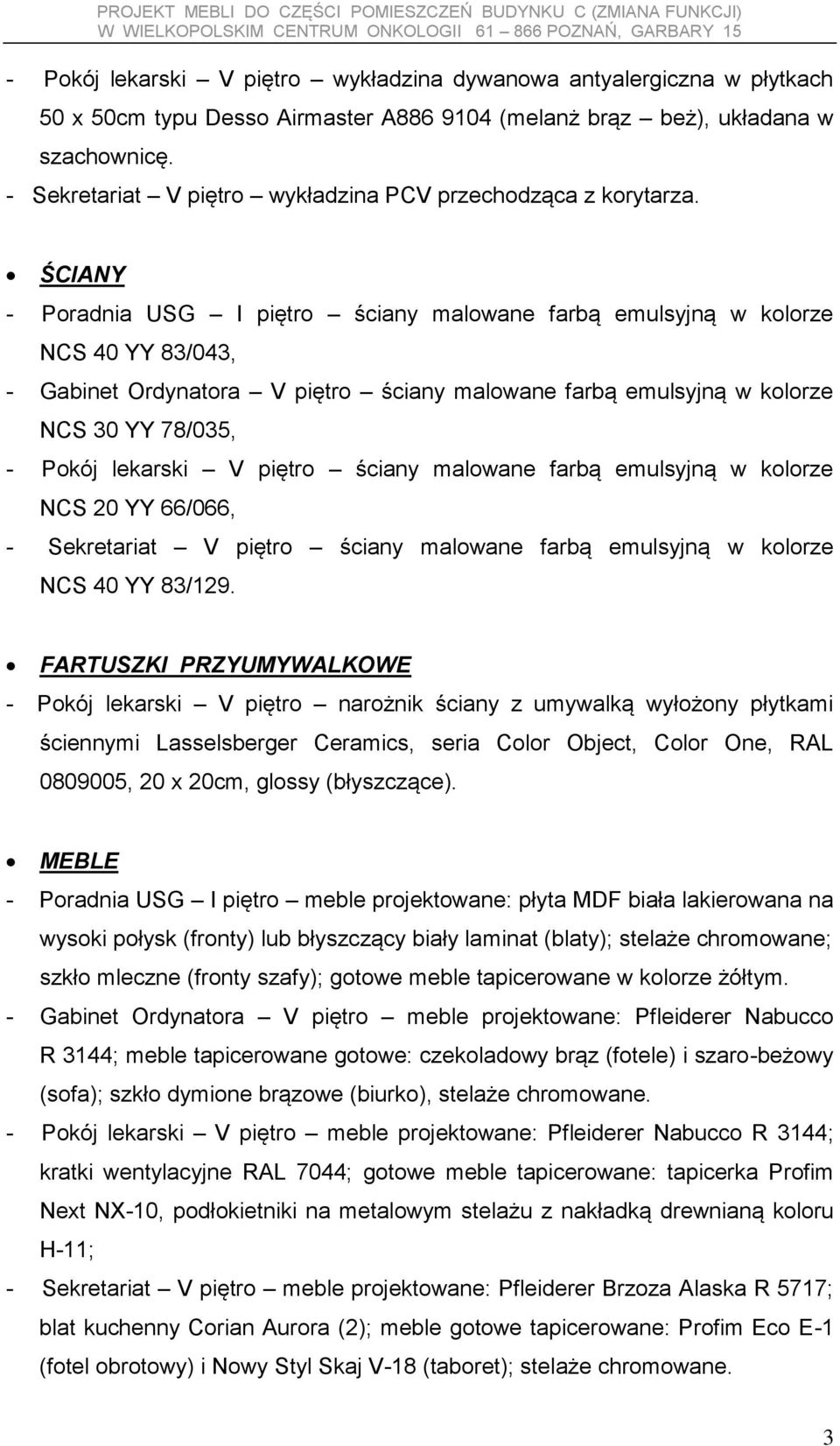 ŚCIANY - Poradnia USG I piętro ściany malowane farbą emulsyjną w kolorze NCS 40 YY 83/043, - Gabinet Ordynatora V piętro ściany malowane farbą emulsyjną w kolorze NCS 30 YY 78/035, - Pokój lekarski V