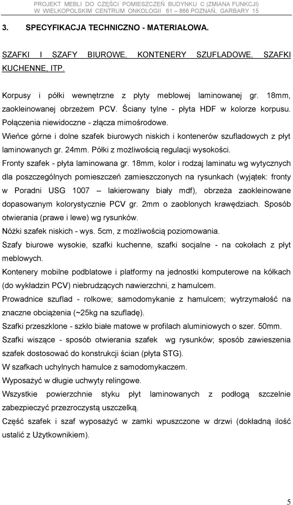 Wieńce górne i dolne szafek biurowych niskich i kontenerów szufladowych z płyt laminowanych gr. 24mm. Półki z możliwością regulacji wysokości. Fronty szafek - płyta laminowana gr.