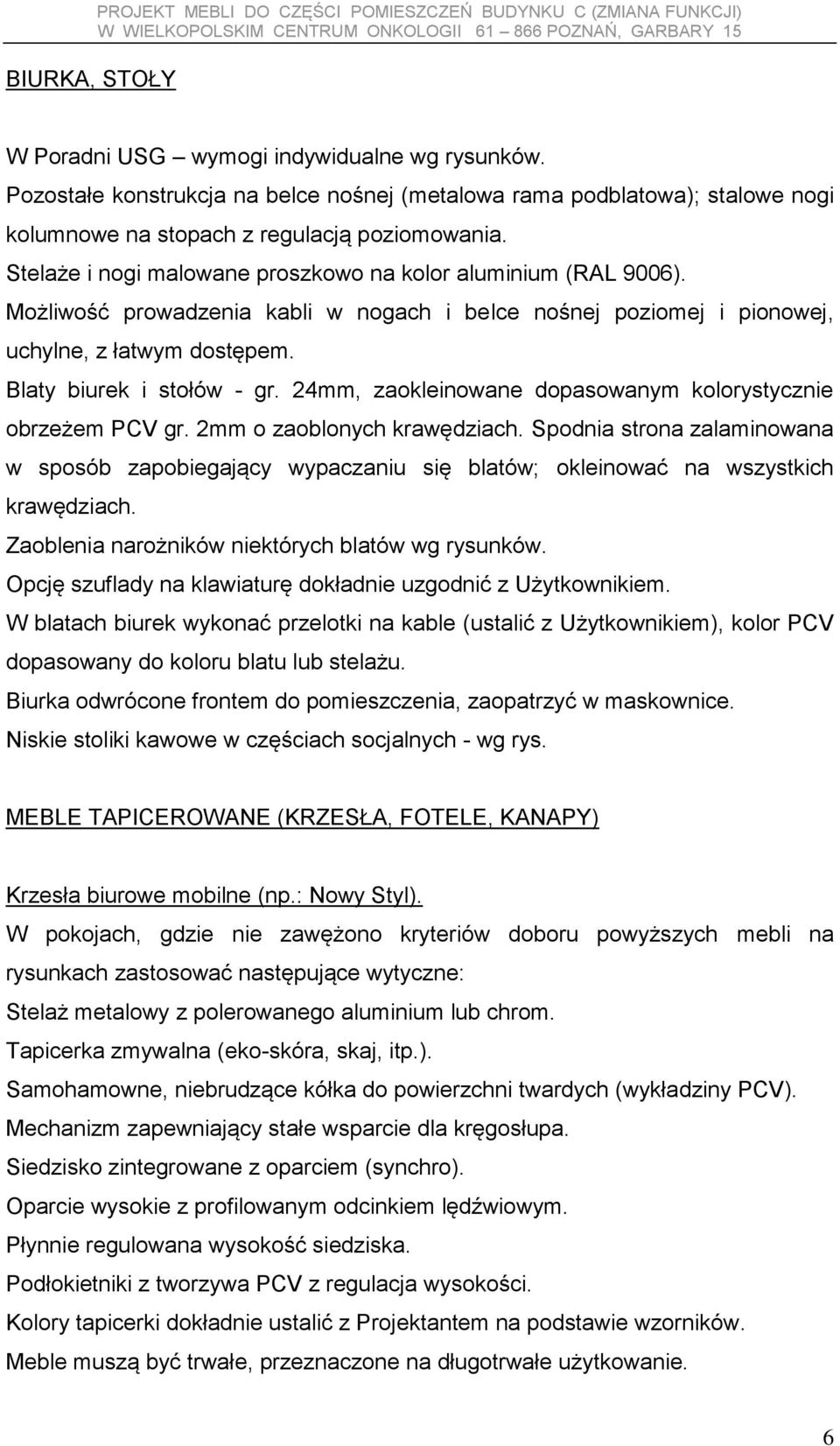 Możliwość prowadzenia kabli w nogach i belce nośnej poziomej i pionowej, uchylne, z łatwym dostępem. Blaty biurek i stołów - gr. 24mm, zaokleinowane dopasowanym kolorystycznie obrzeżem PCV gr.