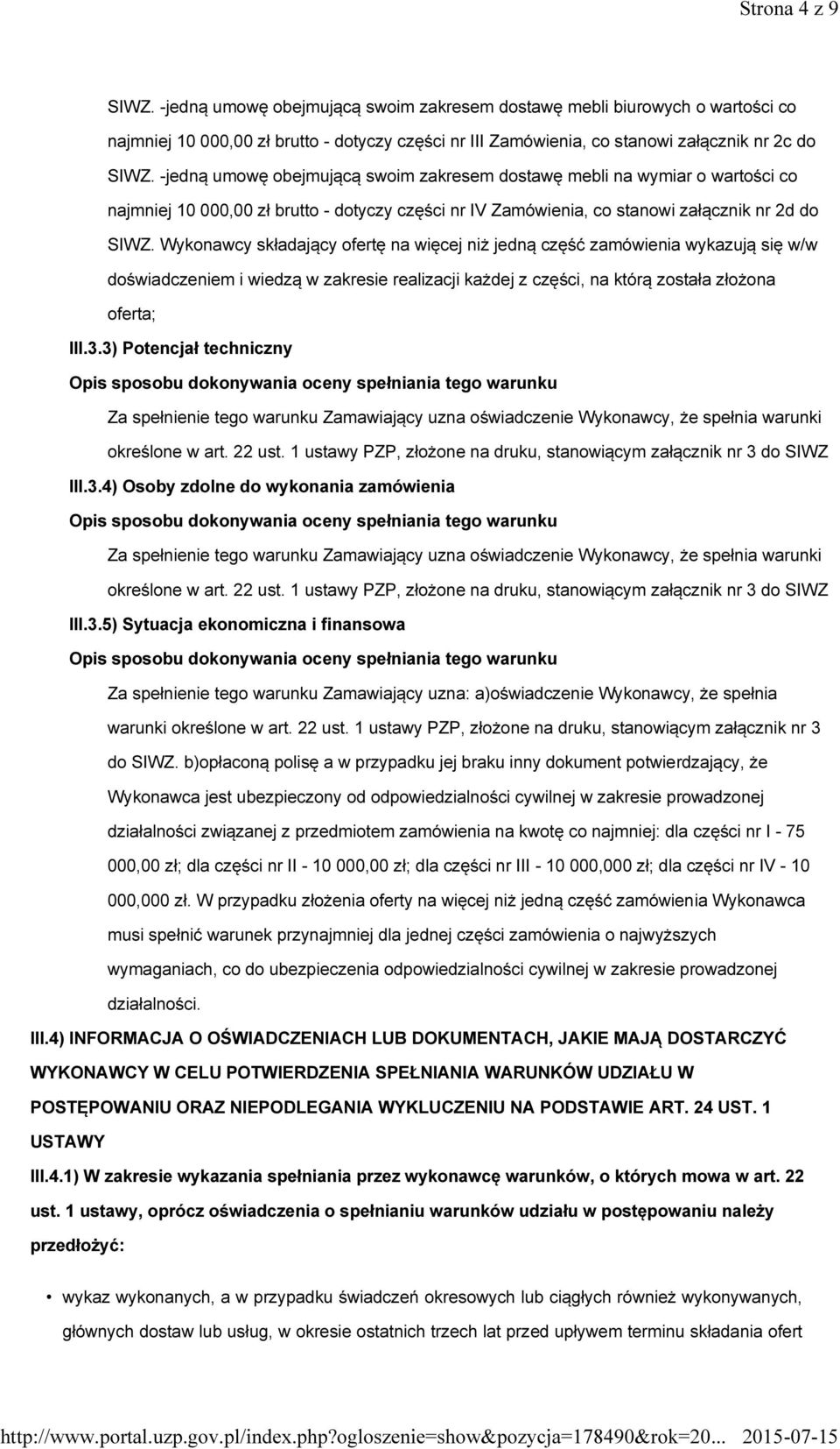 Wykonawcy składający ofertę na więcej niż jedną część zamówienia wykazują się w/w doświadczeniem i wiedzą w zakresie realizacji każdej z części, na którą została złożona oferta; III.3.