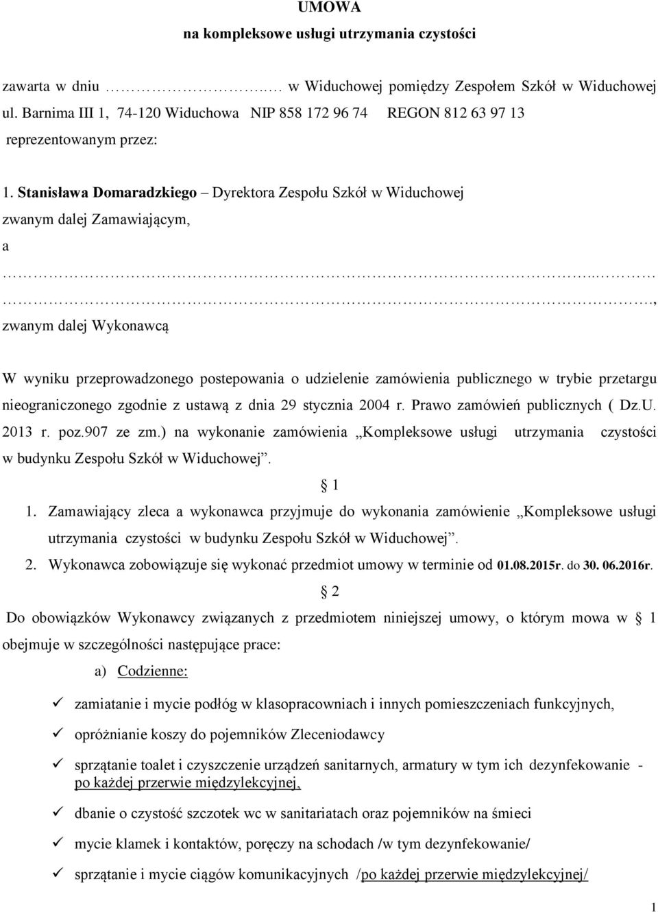 .., zwanym dalej Wykonawcą W wyniku przeprowadzonego postepowania o udzielenie zamówienia publicznego w trybie przetargu nieograniczonego zgodnie z ustawą z dnia 29 stycznia 2004 r.