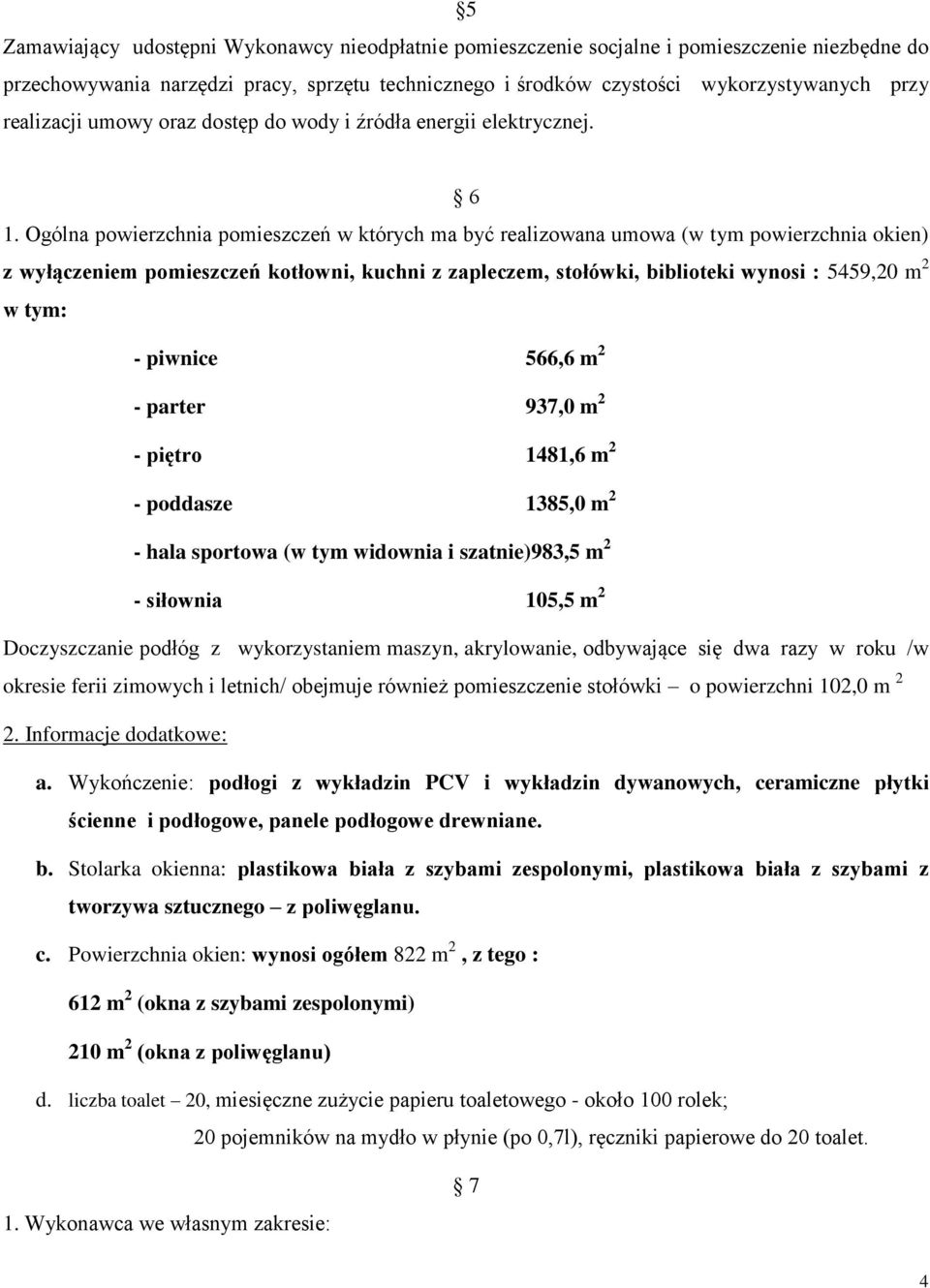 Ogólna powierzchnia pomieszczeń w których ma być realizowana umowa (w tym powierzchnia okien) z wyłączeniem pomieszczeń kotłowni, kuchni z zapleczem, stołówki, biblioteki wynosi : 5459,20 m 2 w tym: