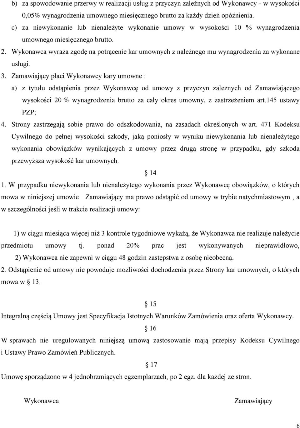 Wykonawca wyraża zgodę na potrącenie kar umownych z należnego mu wynagrodzenia za wykonane usługi. 3.