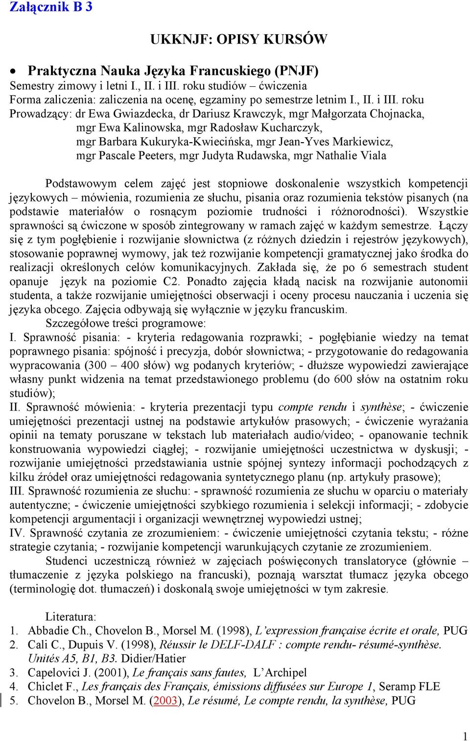 roku Prowadzący: dr Ewa Gwiazdecka, dr Dariusz Krawczyk, mgr Małgorzata Chojnacka, mgr Ewa Kalinowska, mgr Radosław Kucharczyk, mgr Barbara Kukuryka-Kwiecińska, mgr Jean-Yves Markiewicz, mgr Pascale