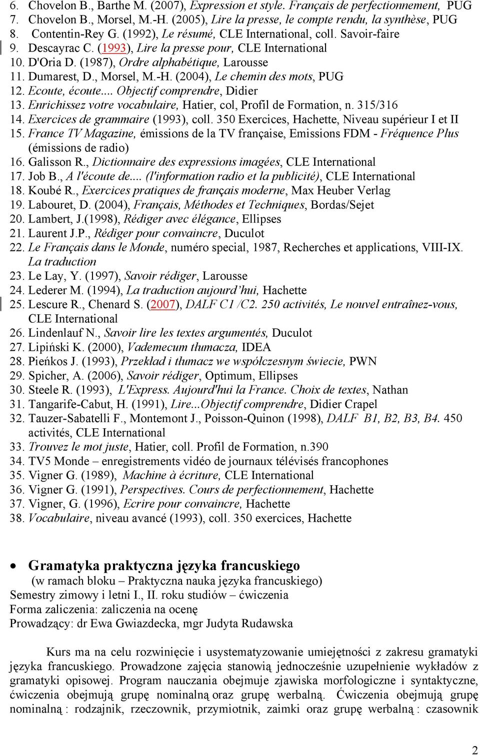-H. (2004), Le chemin des mots, PUG 12. Ecoute, écoute... Objectif comprendre, Didier 13. Enrichissez votre vocabulaire, Hatier, col, Profil de Formation, n. 315/316 14.