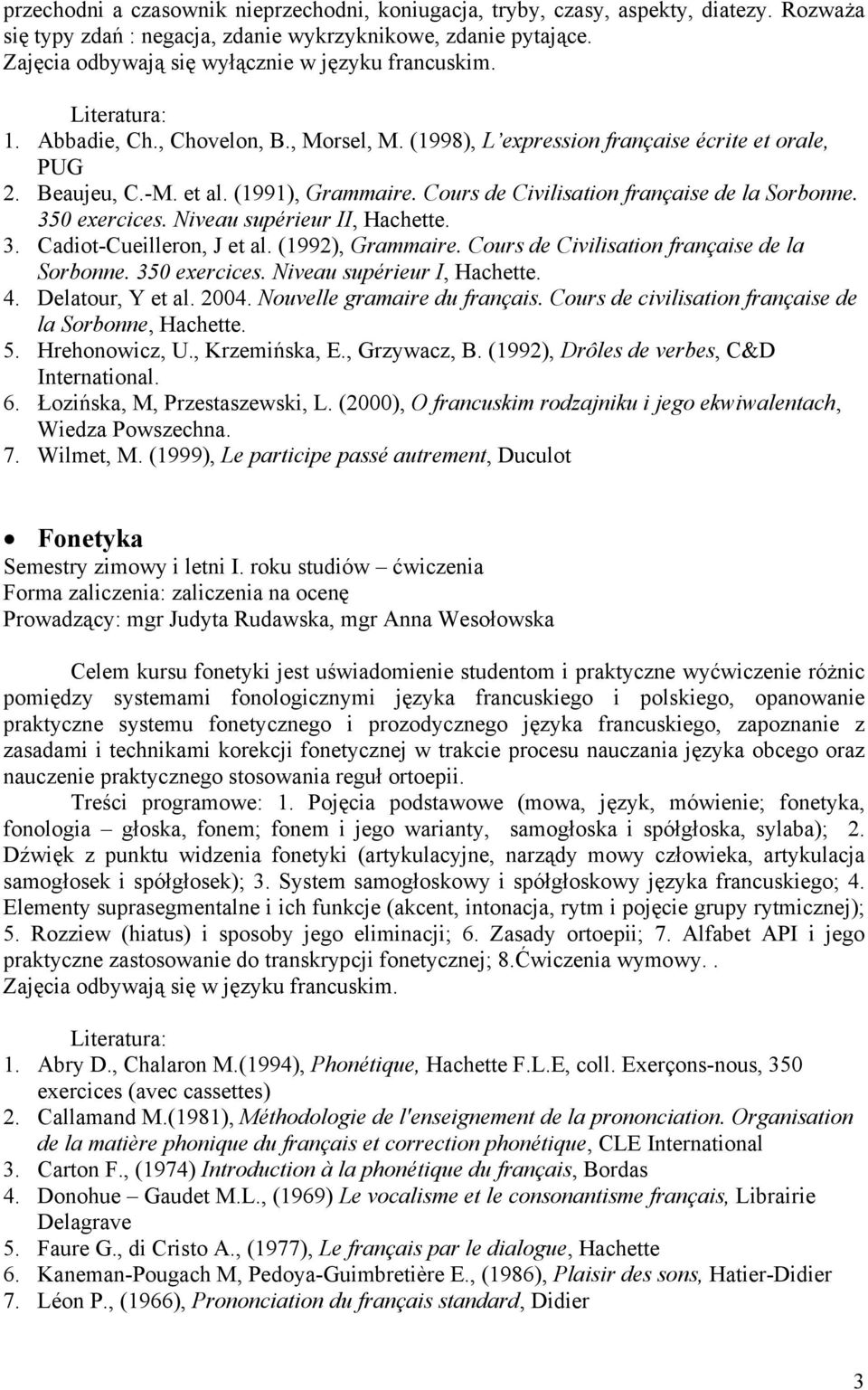 (1991), Grammaire. Cours de Civilisation française de la Sorbonne. 350 exercices. Niveau supérieur II, Hachette. 3. Cadiot-Cueilleron, J et al. (1992), Grammaire.