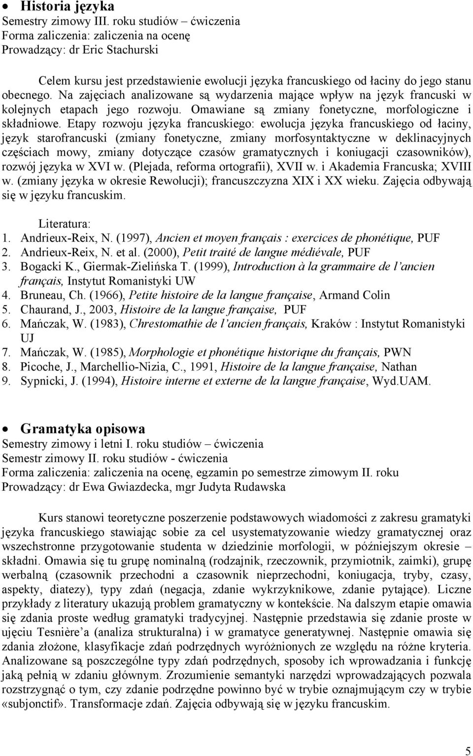 Na zajęciach analizowane są wydarzenia mające wpływ na język francuski w kolejnych etapach jego rozwoju. Omawiane są zmiany fonetyczne, morfologiczne i składniowe.