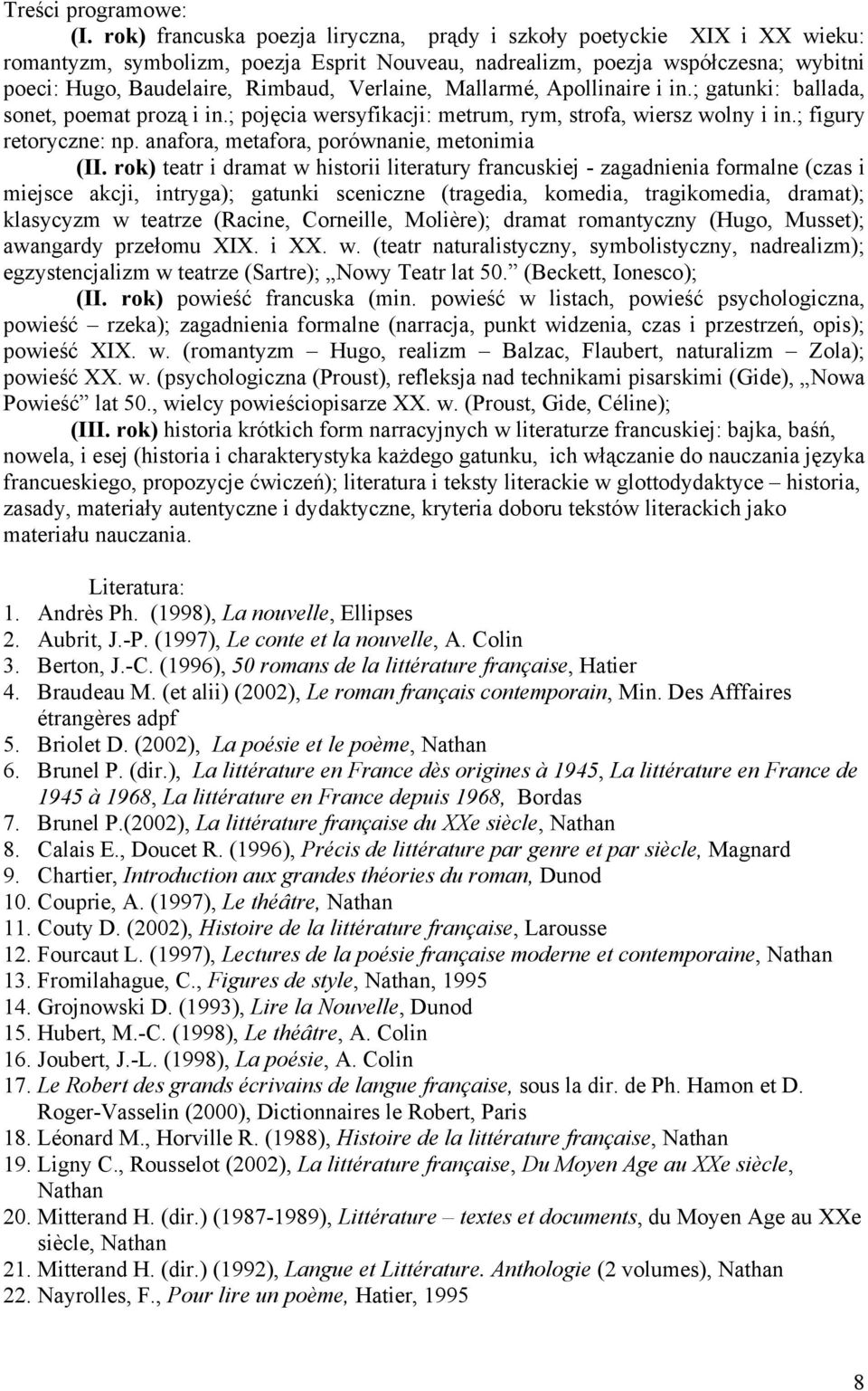 Verlaine, Mallarmé, Apollinaire i in.; gatunki: ballada, sonet, poemat prozą i in.; pojęcia wersyfikacji: metrum, rym, strofa, wiersz wolny i in.; figury retoryczne: np.