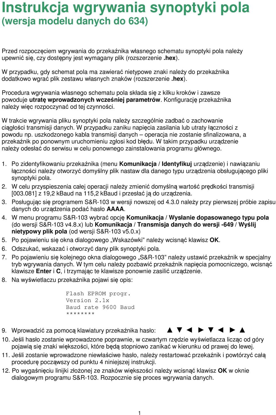 Konfigurację przekaźnika należy więc rozpoczynać od tej czynności. W trakcie wgrywania pliku synoptyki pola należy szczególnie zadbać o zachowanie ciągłości transmisji danych.