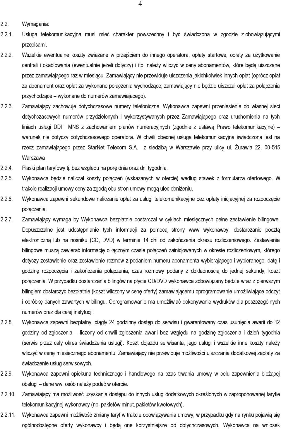 Zamawiający nie przewiduje uiszczenia jakichkolwiek innych opłat (oprócz opłat za abonament oraz opłat za wykonane połączenia wychodzące; zamawiający nie będzie uiszczał opłat za połączenia