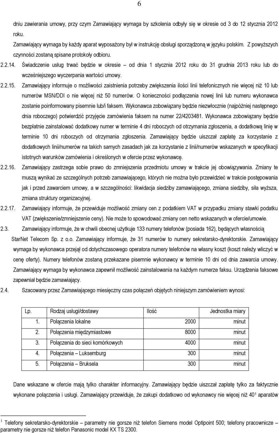 Świadczenie usług trwać będzie w okresie od dnia 1 stycznia 2012 roku do 31 grudnia 2013 roku lub do wcześniejszego wyczerpania wartości umowy. 2.2.15.