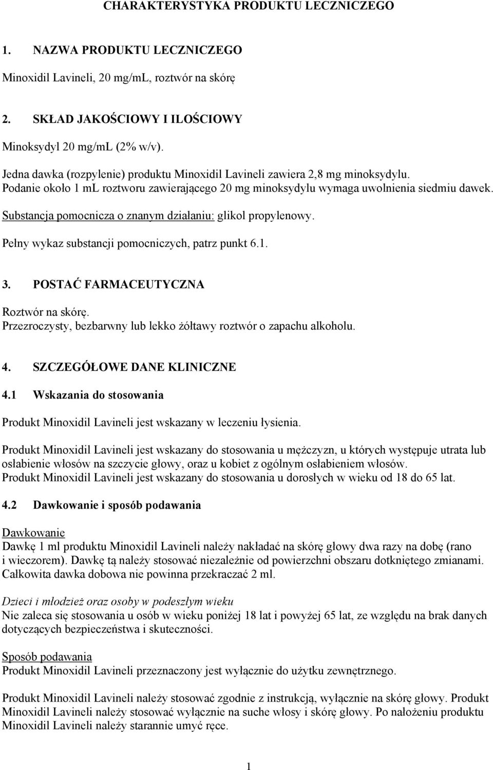 Substancja pomocnicza o znanym działaniu: glikol propylenowy. Pełny wykaz substancji pomocniczych, patrz punkt 6.1. 3. POSTAĆ FARMACEUTYCZNA Roztwór na skórę.