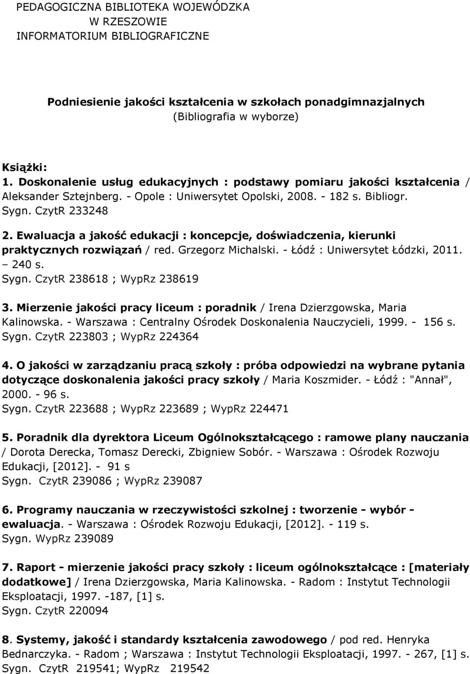 Ewaluacja a jakość edukacji : koncepcje, doświadczenia, kierunki praktycznych rozwiązań / red. Grzegorz Michalski. - Łódź : Uniwersytet Łódzki, 2011. 240 s. Sygn. CzytR 238618 ; WypRz 238619 3.