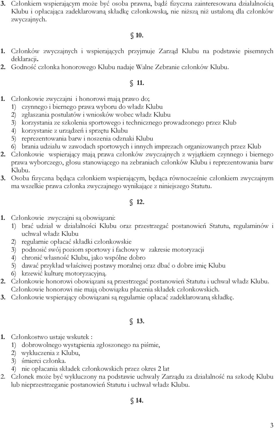. 1. Członkowie zwyczajni i honorowi mają prawo do; 1) czynnego i biernego prawa wyboru do władz Klubu 2) zgłaszania postulatów i wniosków wobec władz Klubu 3) korzystania ze szkolenia sportowego i