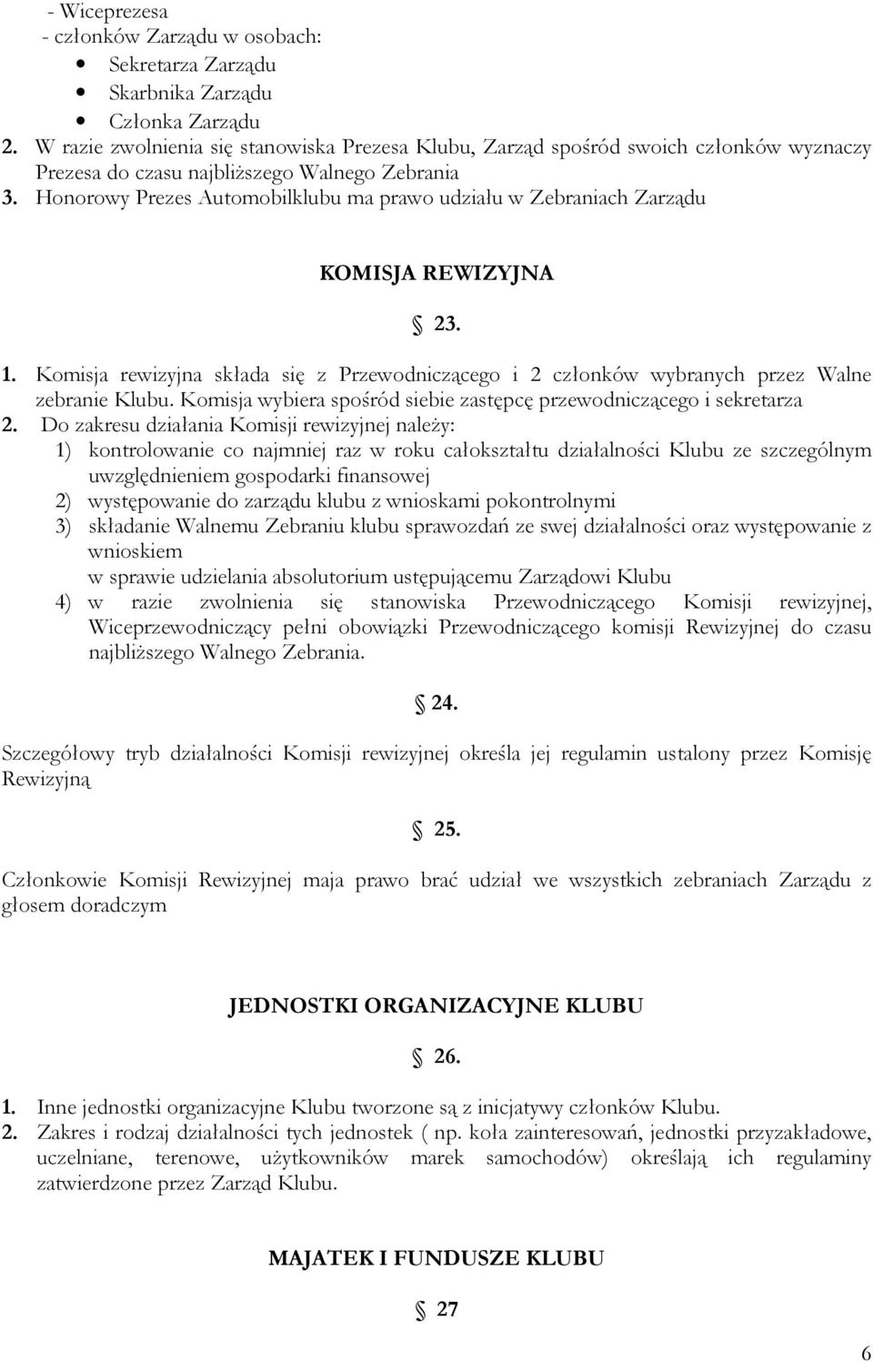 Honorowy Prezes Automobilklubu ma prawo udziału w Zebraniach Zarządu KOMISJA REWIZYJNA 23. 1. Komisja rewizyjna składa się z Przewodniczącego i 2 członków wybranych przez Walne zebranie Klubu.
