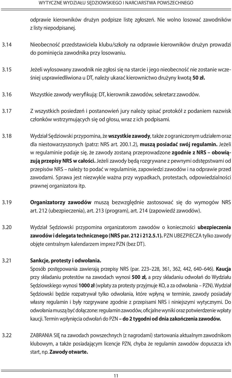 15 Jeżeli wylosowany zawodnik nie zgłosi się na starcie i jego nieobecność nie zostanie wcześniej usprawiedliwiona u DT, należy ukarać kierownictwo drużyny kwotą 50 zł. 3.