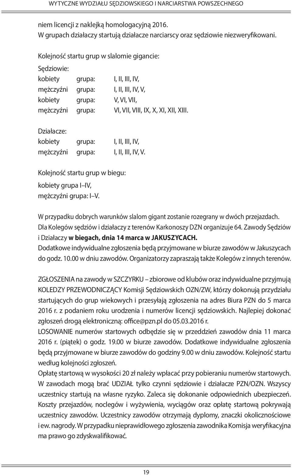 XIII. Działacze: kobiety grupa: I, II, III, IV, mężczyźni grupa: I, II, III, IV, V. Kolejność startu grup w biegu: kobiety grupa I IV, mężczyźni grupa: I V.