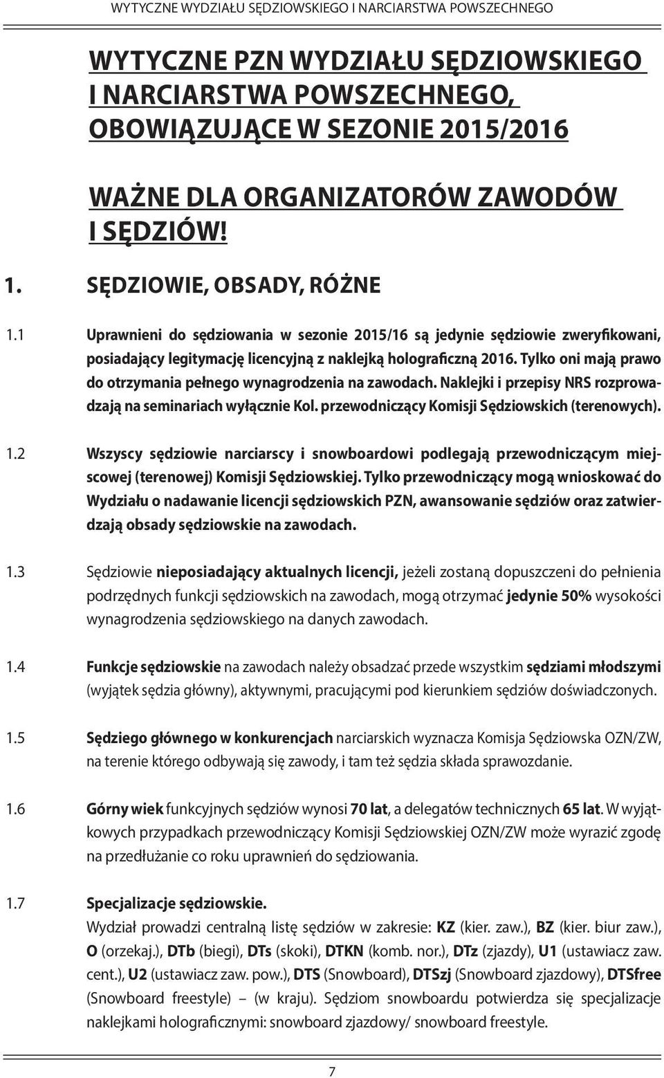 Tylko oni mają prawo do otrzymania pełnego wynagrodzenia na zawodach. Naklejki i przepisy NRS rozprowadzają na seminariach wyłącznie Kol. przewodniczący Komisji Sędziowskich (terenowych). 1.
