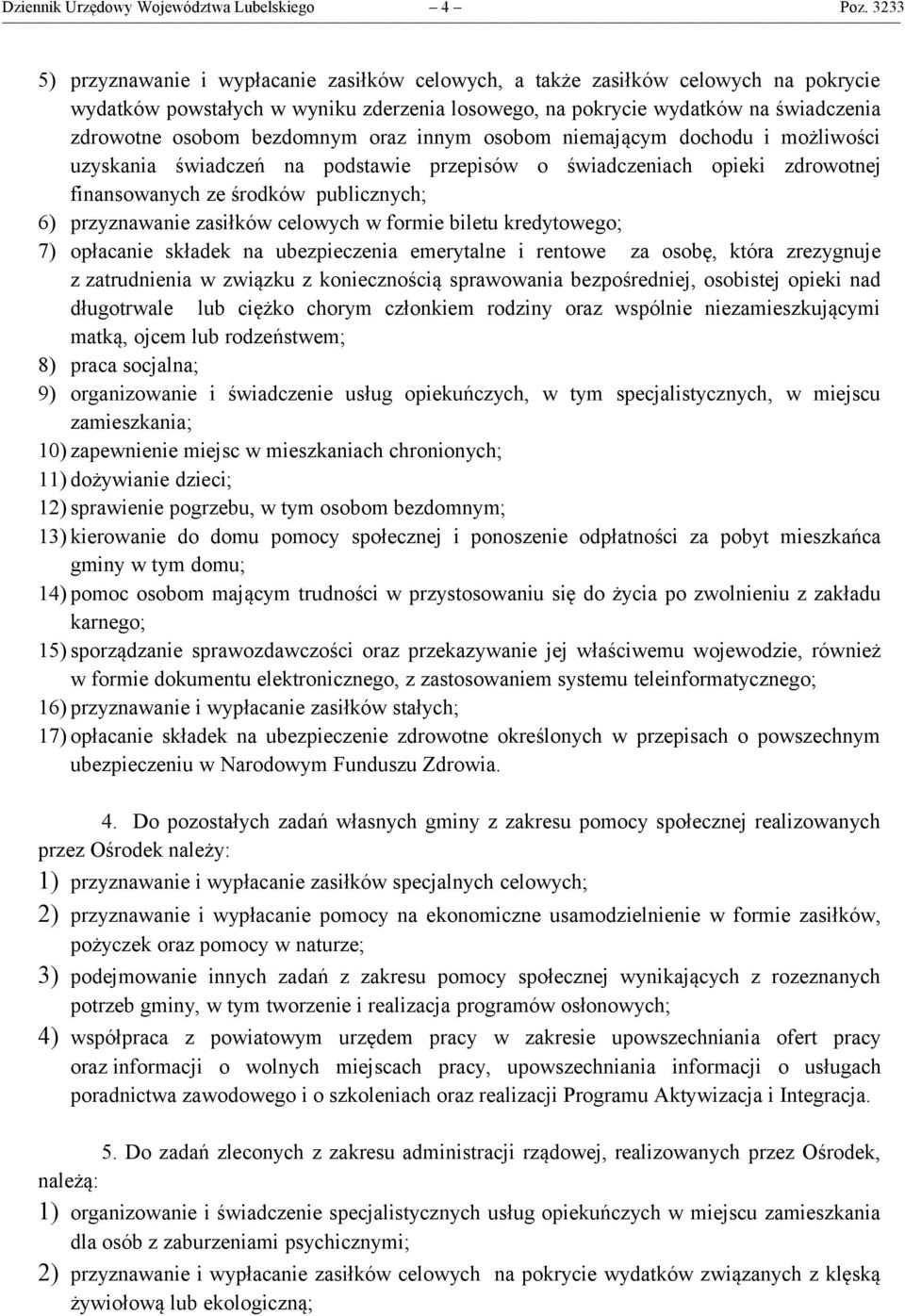 bezdomnym oraz innym osobom niemającym dochodu i możliwości uzyskania świadczeń na podstawie przepisów o świadczeniach opieki zdrowotnej finansowanych ze środków publicznych; 6) przyznawanie zasiłków