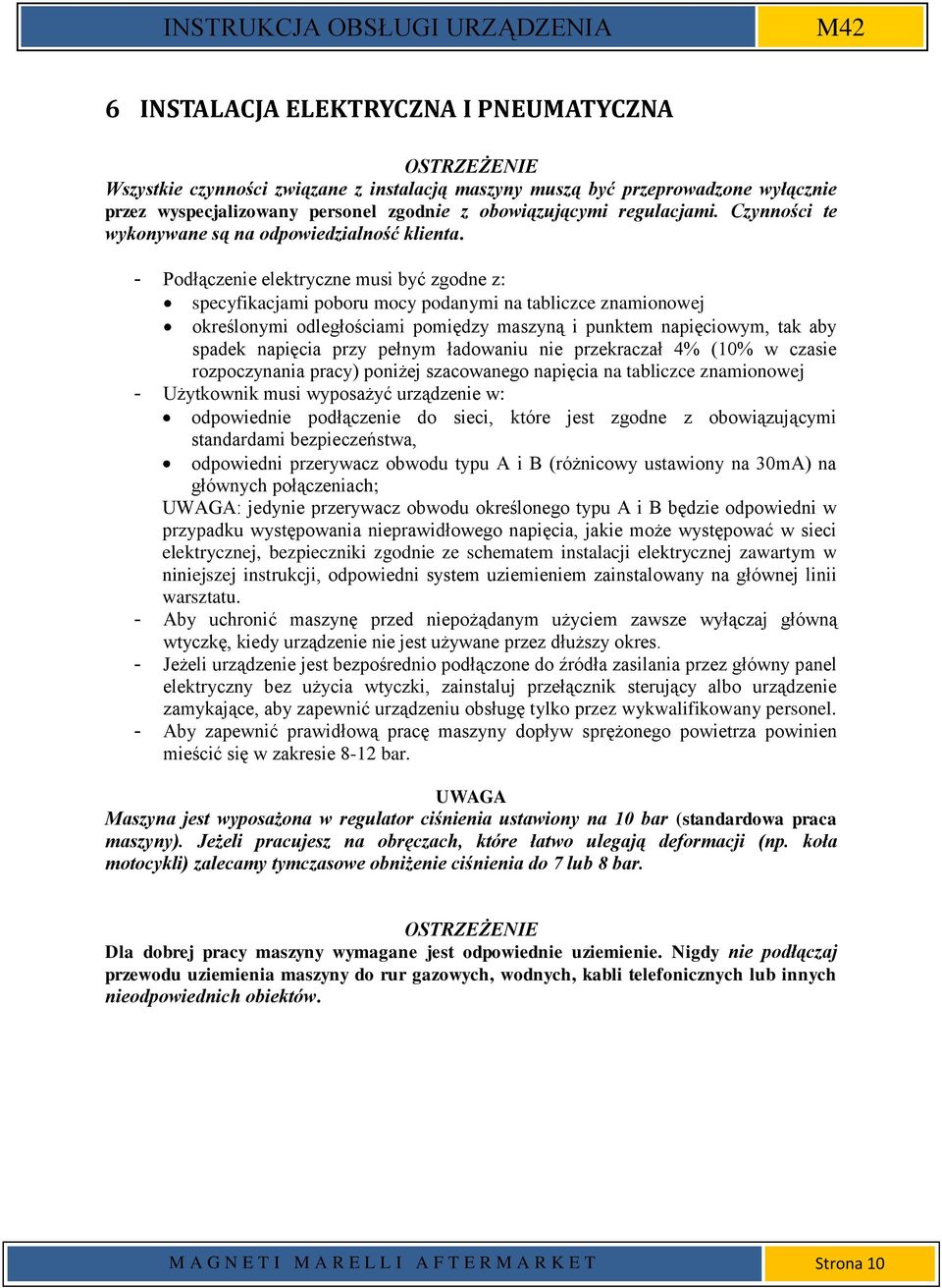 - Podłączenie elektryczne musi być zgodne z: specyfikacjami poboru mocy podanymi na tabliczce znamionowej określonymi odległościami pomiędzy maszyną i punktem napięciowym, tak aby spadek napięcia