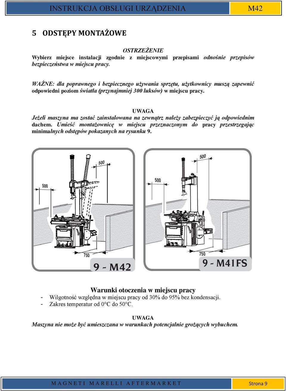 UWAGA Jeżeli maszyna ma zostać zainstalowana na zewnątrz należy zabezpieczyć ją odpowiednim dachem.