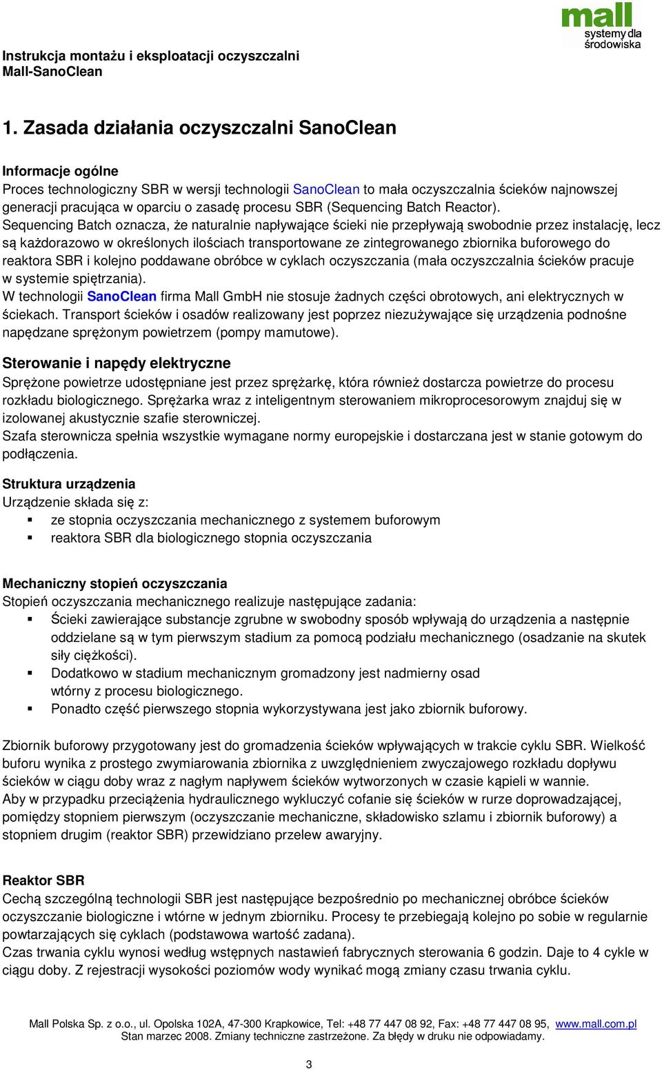 Sequencing Batch oznacza, że naturalnie napływające ścieki nie przepływają swobodnie przez instalację, lecz są każdorazowo w określonych ilościach transportowane ze zintegrowanego zbiornika
