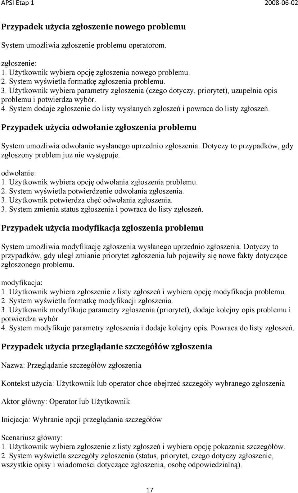 System dodaje zgłoszenie do listy wysłanych zgłoszeń i powraca do listy zgłoszeń. Przypadek użycia odwołanie zgłoszenia problemu System umożliwia odwołanie wysłanego uprzednio zgłoszenia.