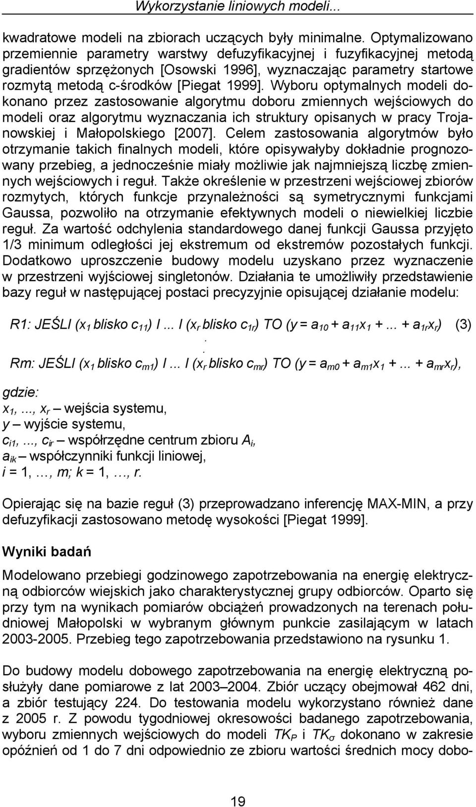 Wyboru optymalnych modeli dokonano przez zastosowanie algorytmu doboru zmiennych wejściowych do modeli oraz algorytmu wyznaczania ich struktury opisanych w pracy Trojanowskiej i Małopolskiego [2007].