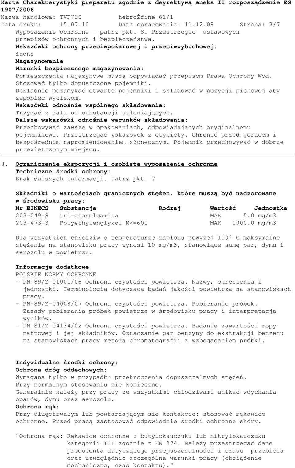 Stosować tylko dopuszczone pojemniki. Dokładnie pozamykać otwarte pojemniki i składować w pozycji pionowej aby zapobiec wyciekom.