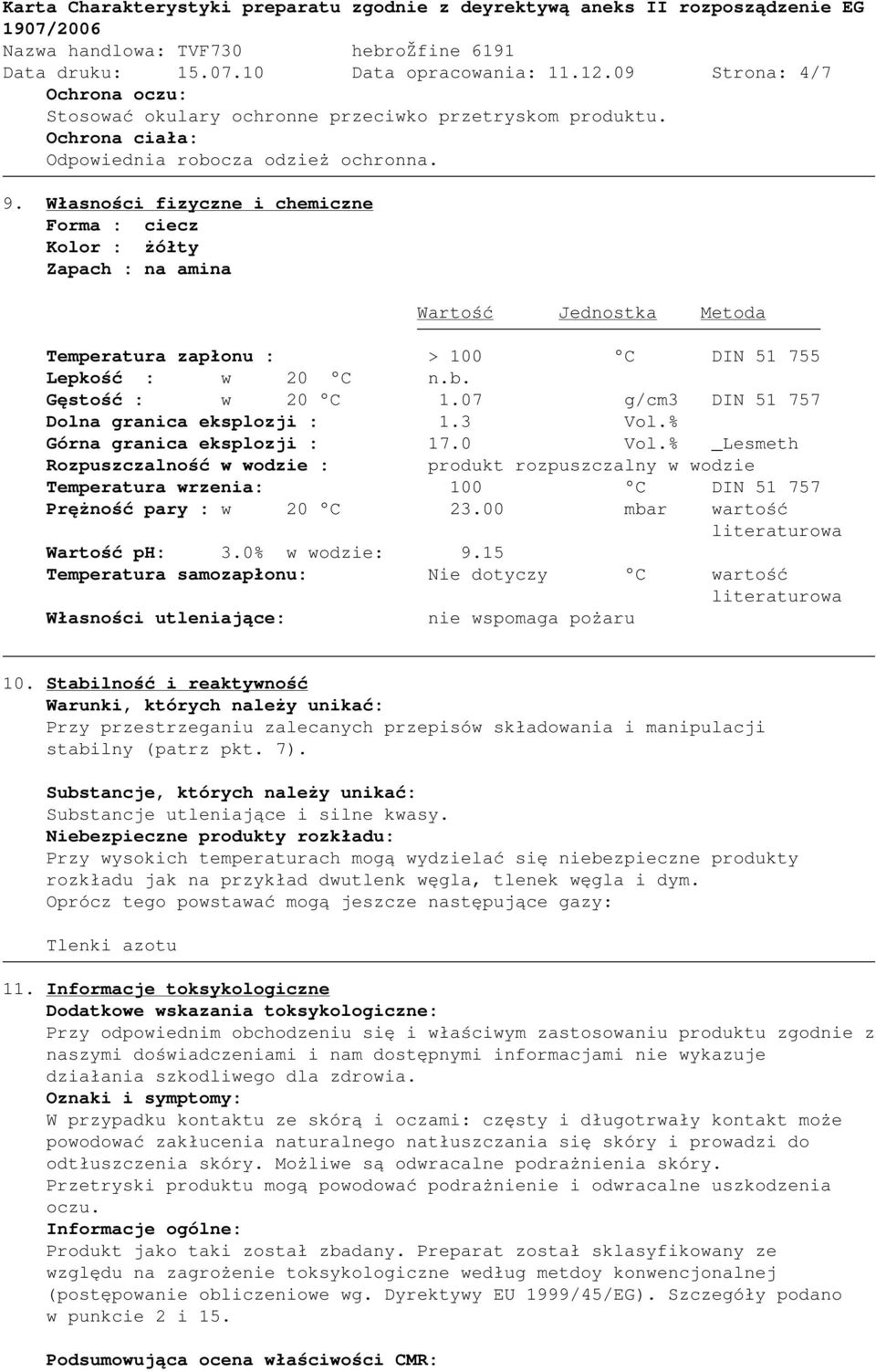 07 g/cm3 DIN 51 757 Dolna granica eksplozji : 1.3 Vol.% Górna granica eksplozji : 17.0 Vol.