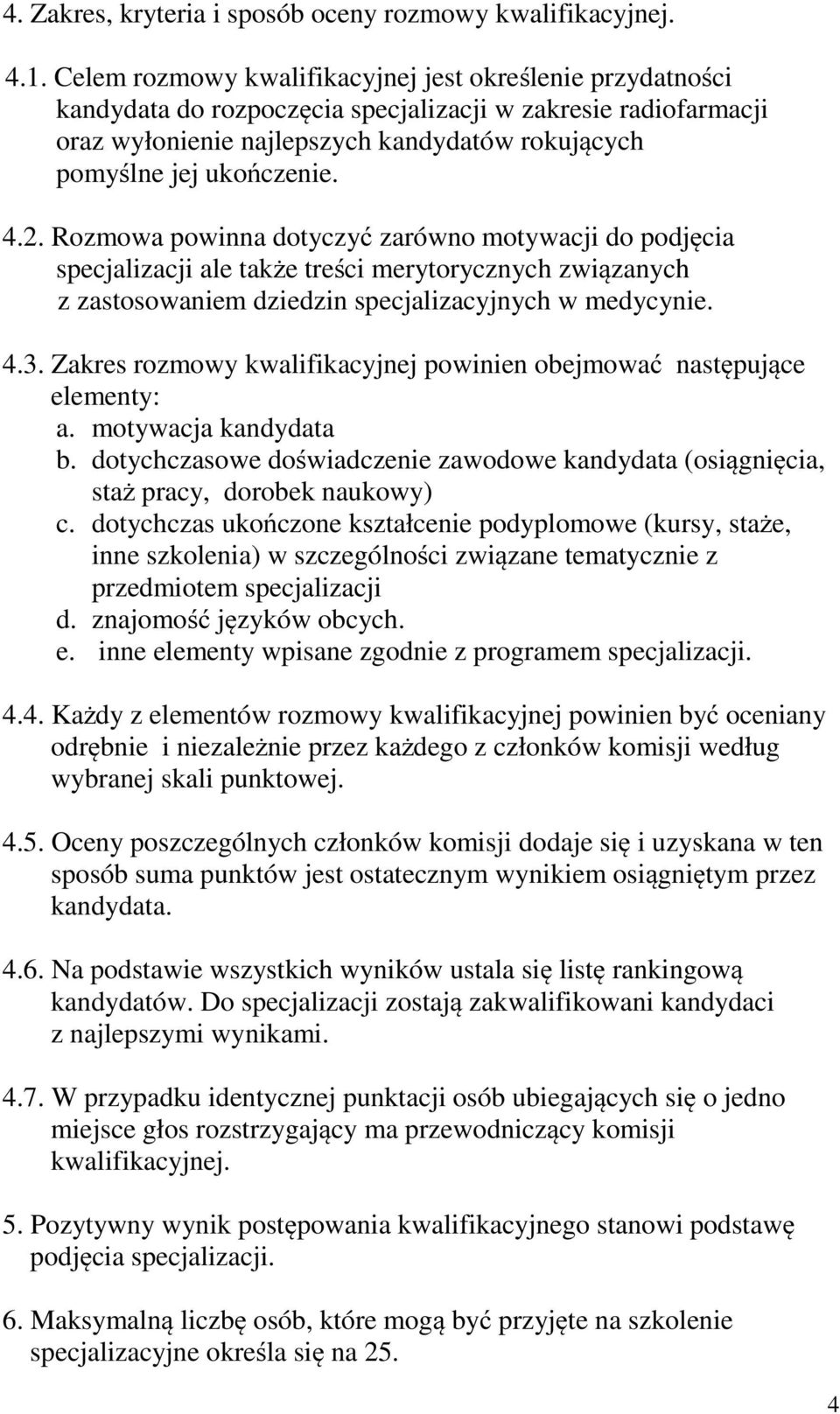 2. Rozmowa powinna dotyczyć zarówno motywacji do podjęcia specjalizacji ale także treści merytorycznych związanych z zastosowaniem dziedzin specjalizacyjnych w medycynie. 4.3.